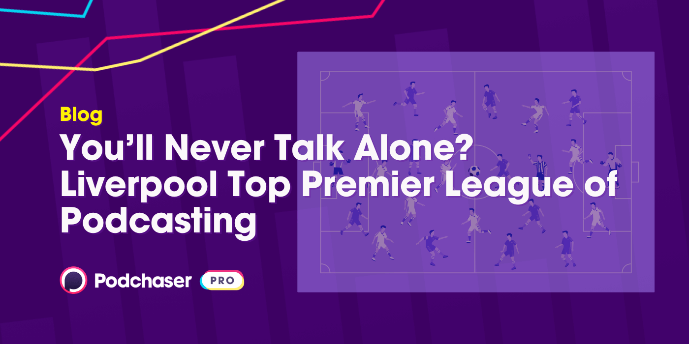 You’ll Never Talk Alone? Liverpool Top Premier League of Podcasting